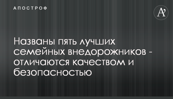 Названы пять лучших семейных  внедорожников - отличаются качеством и безопасностью