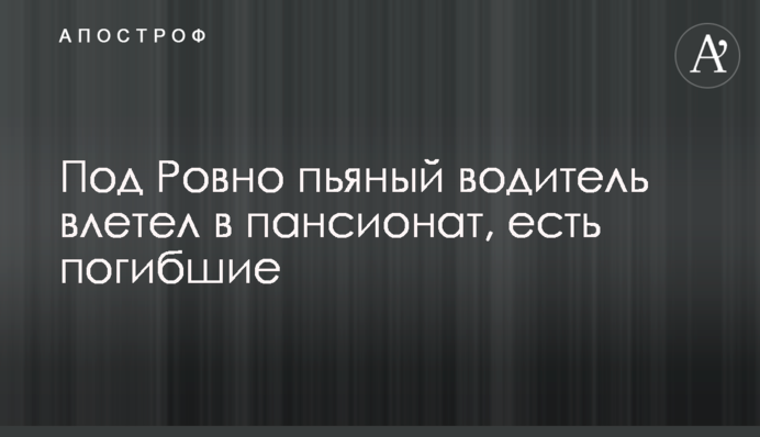 Під Рівним п'яний водій влетів у пансіонат, є загиблі