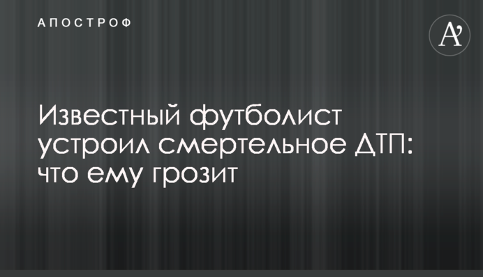 Известный футболист устроил смертельное ДТП: что ему грозит