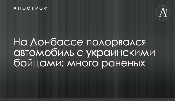 На Донбассе подорвался автомобиль с украинскими бойцами:  много раненых