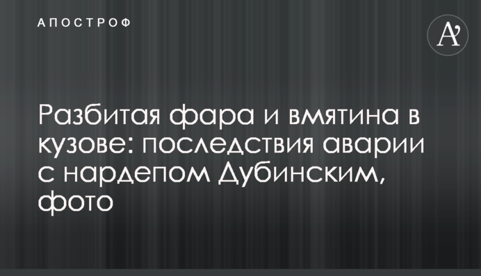 Разбитая фара и вмятина в кузове: последствия аварии с нардепом Дубинским, фото