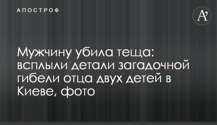 Чоловіка вбила теща: спливли деталі загадкової загибелі батька двох дітей в Києві, фото