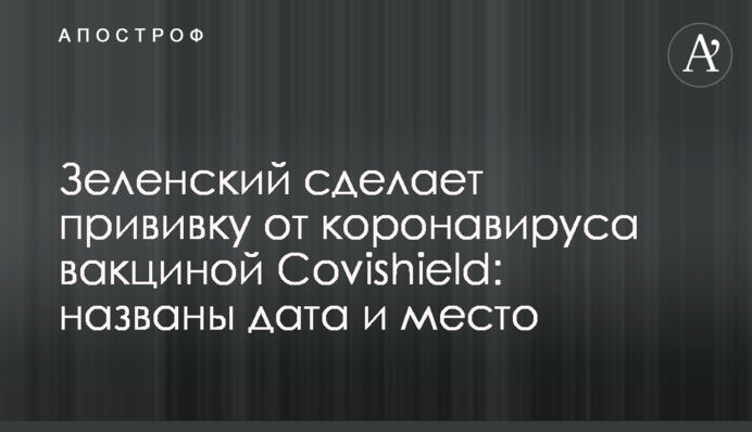 Зеленский сделает прививку от коронавируса вакциной Covishield: названы дата и место