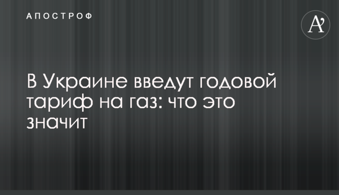 В Україні введуть річний тариф на газ: що це значить