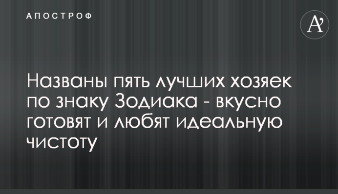 Названы пять лучших хозяек по знаку Зодиака - вкусно готовят и любят идеальную чистоту