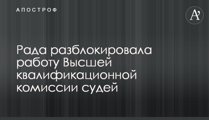 Рада разблокировала работу Высшей квалификационной комиссии судей