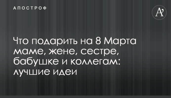 Що подарувати на 8 Березня мамі, дружині, сестрі, бабусі і колегам: кращі ідеї