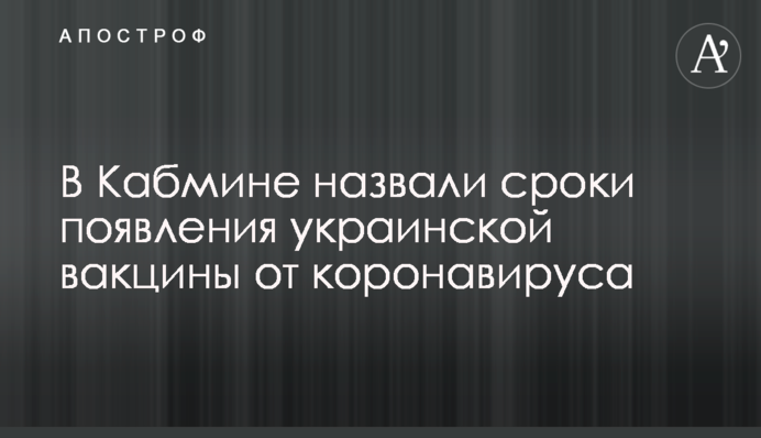 ​В Кабмине назвали сроки появления украинской вакцины от коронавируса