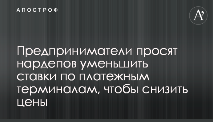 Предприниматели просят нардепов уменьшить ставки по платежным терминалам, чтобы снизить цены