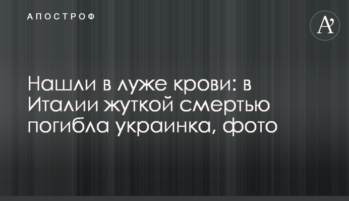 Нашли в луже крови: в Италии жуткой смертью погибла украинка, фото