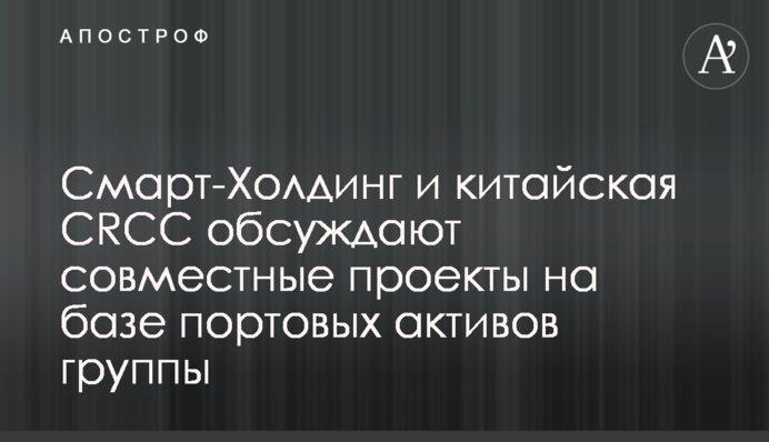 Смарт-Холдинг і китайська CRCC обговорюють спільні проекти на базі портових активів групи