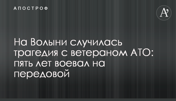 На Волыни случилась трагедия с ветераном АТО: пять лет воевал на передовой