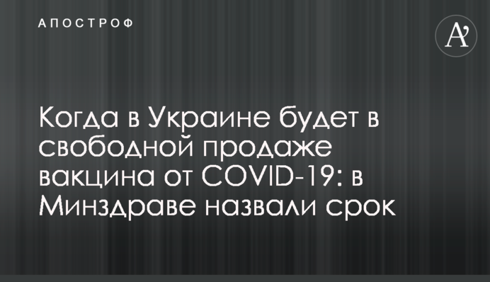 Когда в Украине будет в свободной продаже вакцина от COVID-19: в Минздраве назвали срок