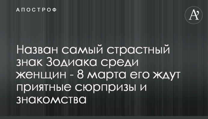 Названо найбільш пристрасний знак Зодіаку серед жінок - 8 березня його чекають приємні сюрпризи і знайомства