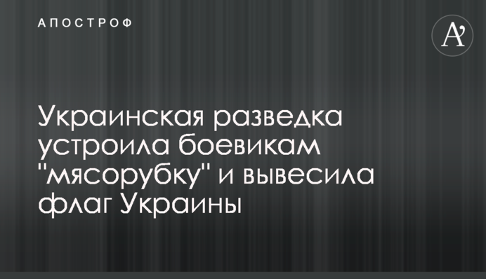 Українська розвідка влаштувала бойовикам 