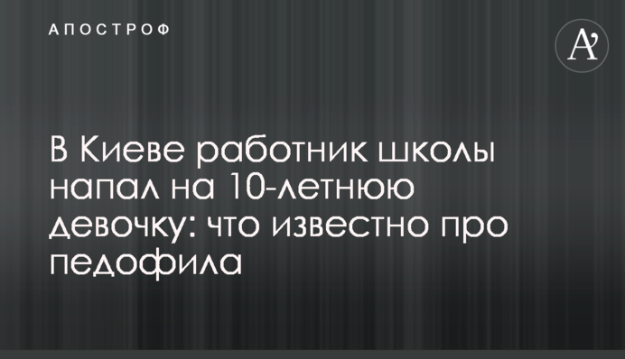 У Києві працівник школи напав на 10-річну дівчинку: що відомо про педофіла