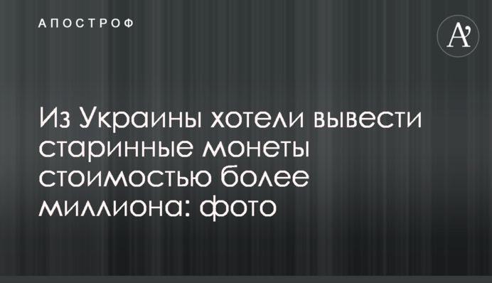 З України хотіли вивезти старовинні монети вартістю понад мільйон: фото