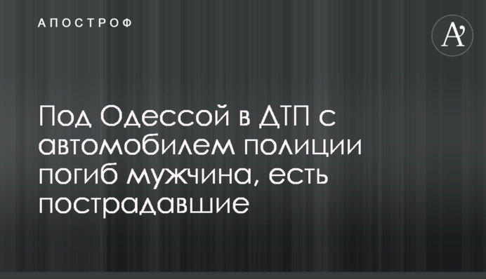 Под Одессой в ДТП с автомобилем полиции погиб мужчина, есть пострадавшие