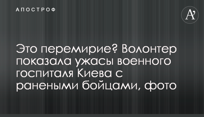 Це перемир'я? Волонтер показала жахи військового госпіталю Києва з пораненими бійцями, фото