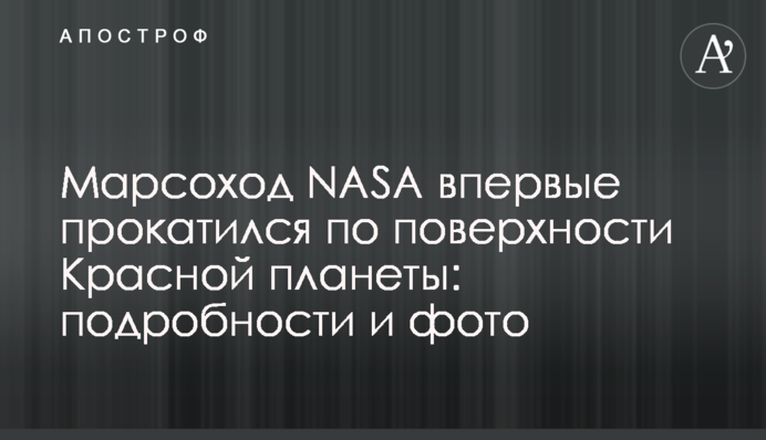 ​Марсохід NASA вперше проїхався поверхнею Червоної планети: подробиці і фото