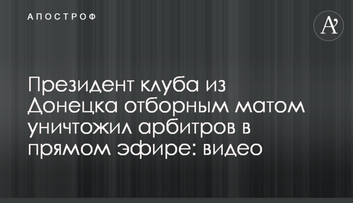 Президент клубу з Донецька добірним матом знищив арбітрів в прямому ефірі: відео