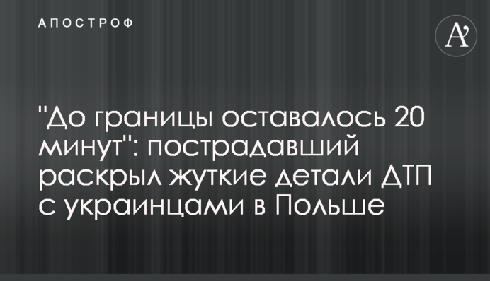 "До границы оставалось 20 минут": пострадавший раскрыл жуткие детали ДТП с украинцами в Польше