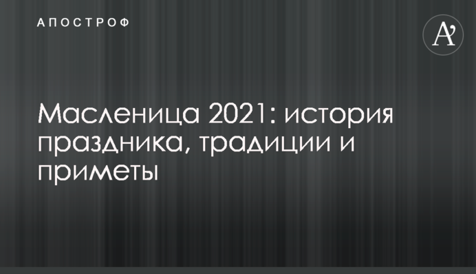Масленица 2021: история праздника, традиции и приметы