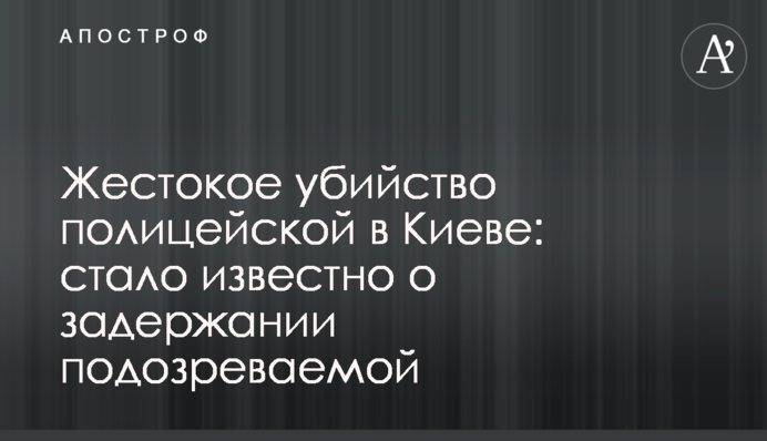Жестокое убийство полицейской в Киеве: стало известно о задержании подозреваемой