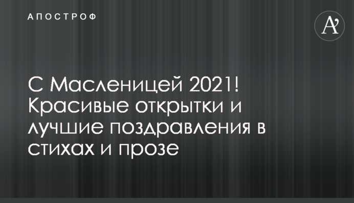 С Масленицей 2021! Красивые открытки и лучшие поздравления в стихах и прозе