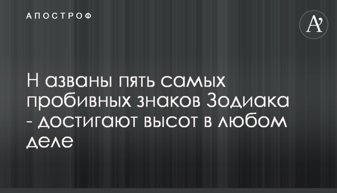 Названі п'ять найпробивніших знаків Зодіаку - досягають висот в будь-якій справі
