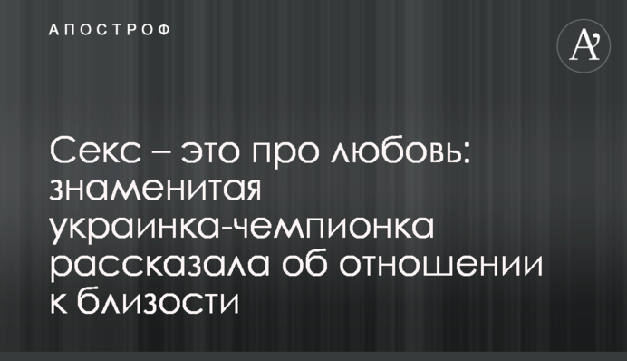 Секс - це про любов: знаменита українка-чемпіонка розповіла про ставлення до близькості