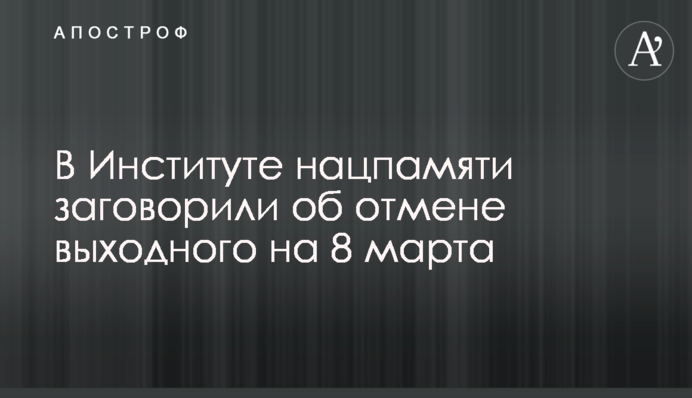 В Інституті нацпам'яті заговорили про скасування вихідного на 8 березня