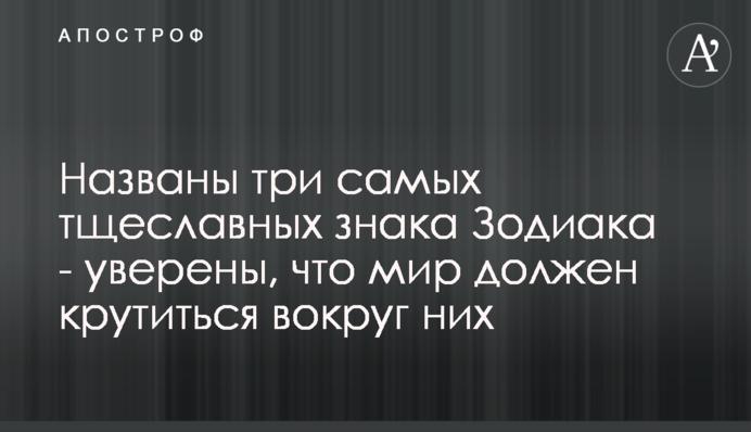 ​Названо три найбільш пихатих знаки Зодіаку - впевнені, що світ повинен крутитися навколо них