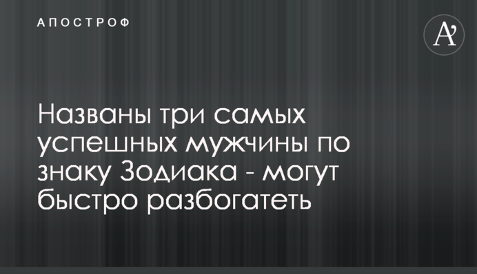 Названо трьох найуспішніших чоловіків за знаком Зодіаку - можуть швидко розбагатіти