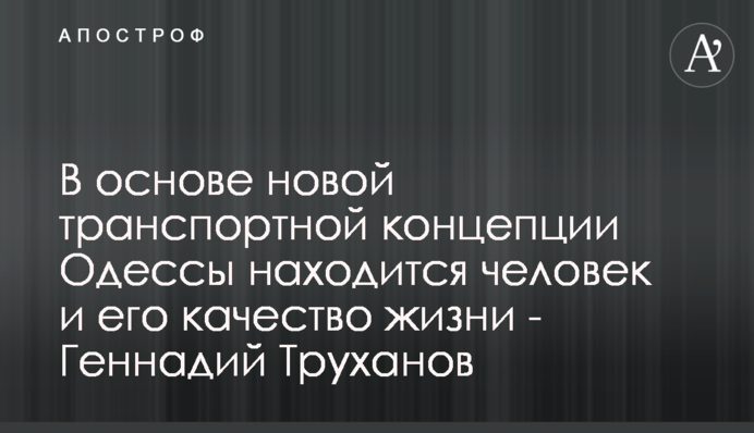 В основе новой транспортной концепции Одессы находится человек и его качество жизни - Геннадий Труханов