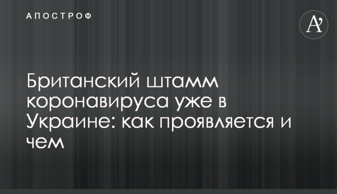 Британский штамм коронавируса уже в Украине: как проявляется и чем опасен