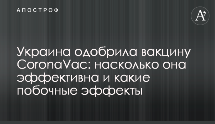Україна схвалила вакцину CoronaVac: наскільки вона ефективна і які побічні ефекти