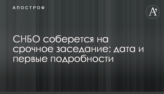 РНБО збереться на термінове засідання: дата і перші подробиці