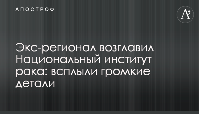 ​Экс-регионал возглавил Национальный институт рака: всплыли громкие детали