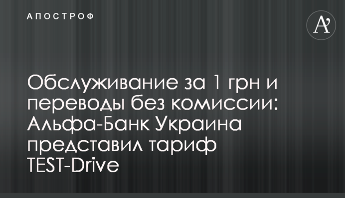Обслуговування за 1 грн та перекази без комісії: Альфа-Банк Україна представив тариф TEST-Drive