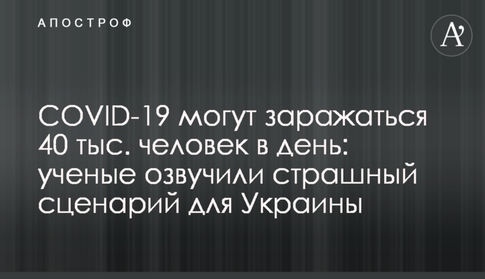 COVID-19 могут заражаться 40 тыс. человек в день: ученые озвучили страшный сценарий для Украины