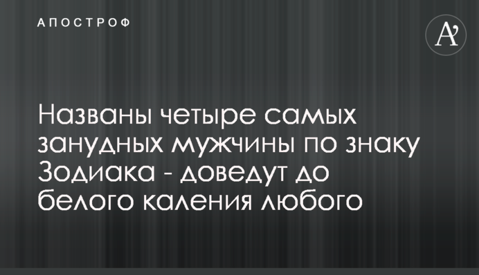 Названо чотирьох найбільш занудних чоловіків по знаку Зодіаку - доведуть до сказу будь-кого