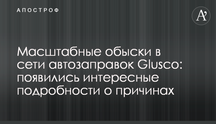 ​Масштабные обыски в сети автозаправок Glusco: появились интересные подробности о причинах