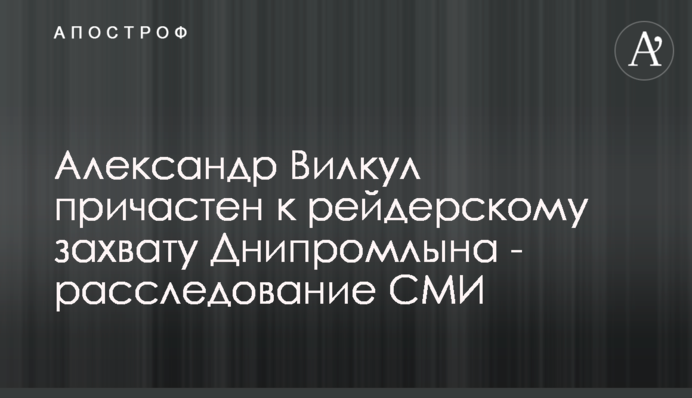 Александр Вилкул причастен к рейдерскому захвату Днипромлына - расследование СМИ