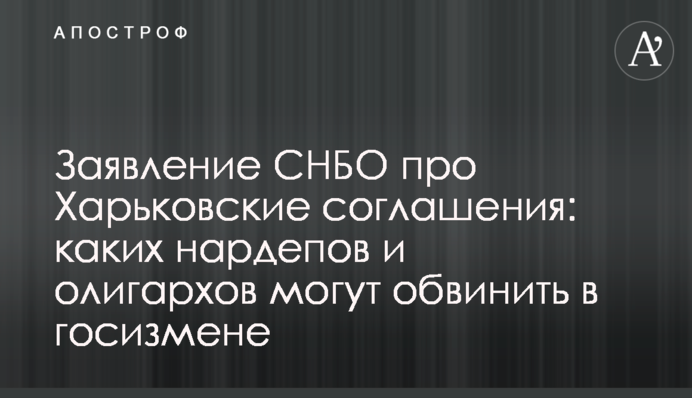 Заява РНБО про Харківські угоди: яких нардепів і олігархів можуть звинуватити в державній зраді