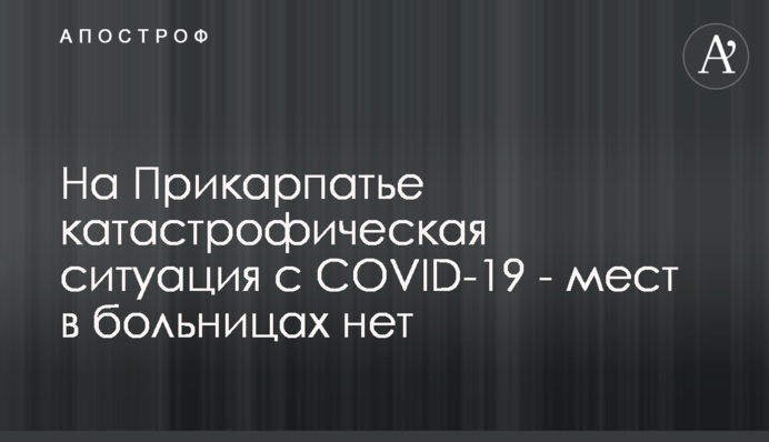 На Прикарпатье катастрофическая ситуация с COVID-19 - мест в больницах нет