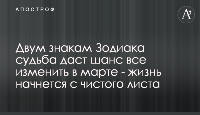 Двум знакам Зодиака судьба даст шанс все изменить в марте - жизнь начнется с чистого листа