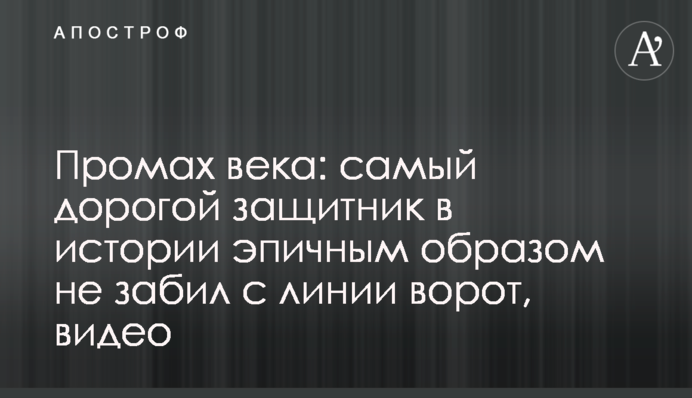 Промах століття: найдорожчий захисник в історії епічним чином не забив з лінії воріт, відео