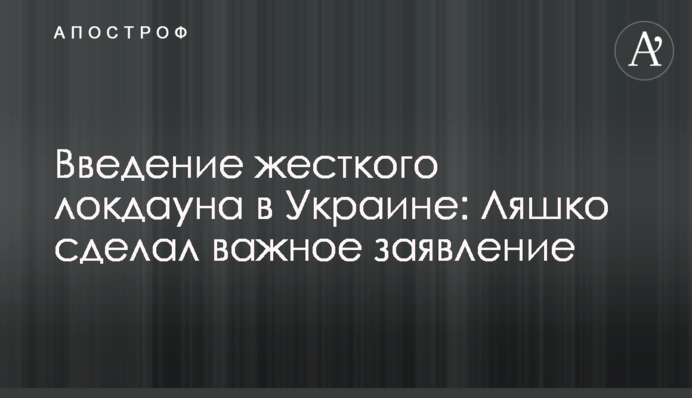 Введение жесткого локдауна в Украине: Ляшко сделал важное заявление