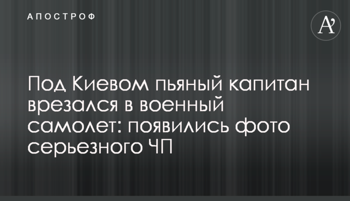 ​Под Киевом пьяный капитан врезался в военный самолет: появились фото серьезного ЧП